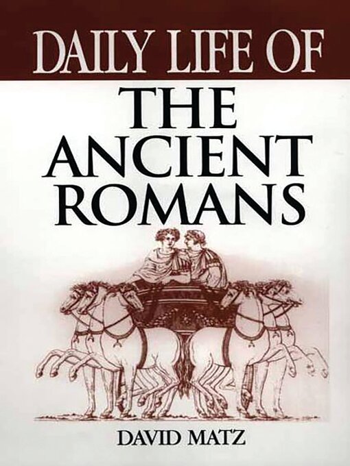 Title details for Daily Life of the Ancient Romans by David Matz - Available